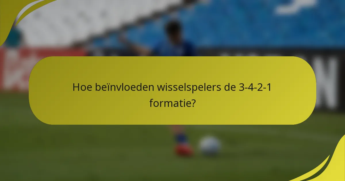 Hoe beïnvloeden wisselspelers de 3-4-2-1 formatie?