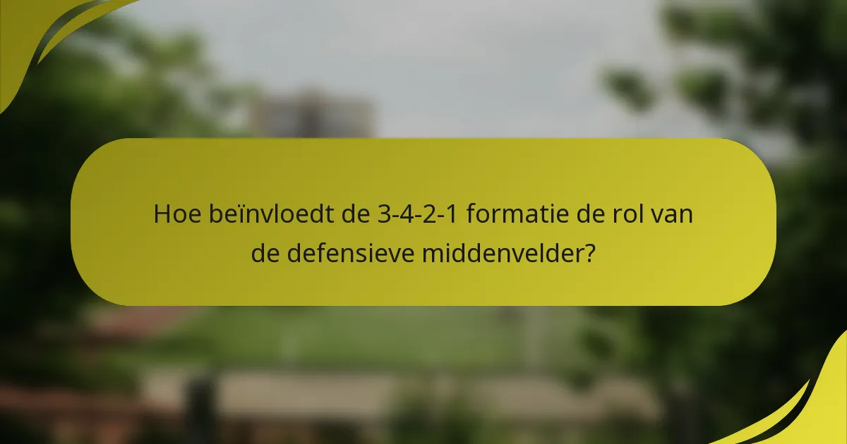 Hoe beïnvloedt de 3-4-2-1 formatie de rol van de defensieve middenvelder?