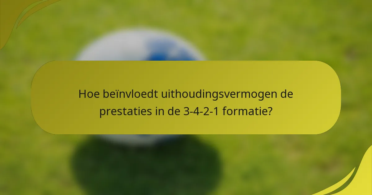 Hoe beïnvloedt uithoudingsvermogen de prestaties in de 3-4-2-1 formatie?