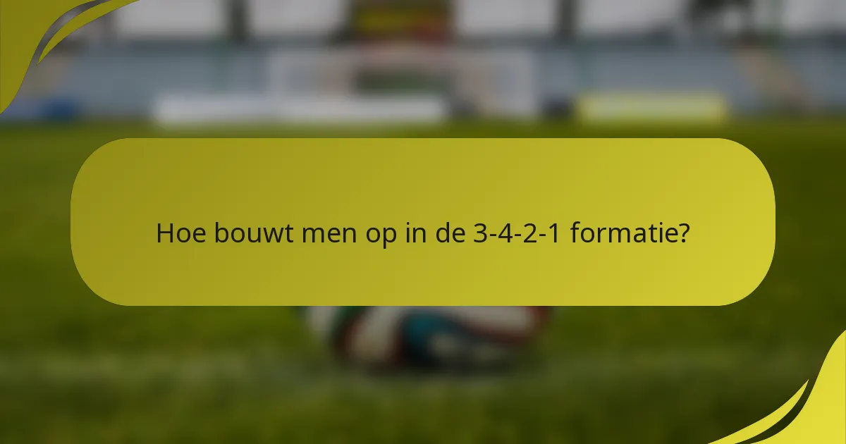 Hoe bouwt men op in de 3-4-2-1 formatie?