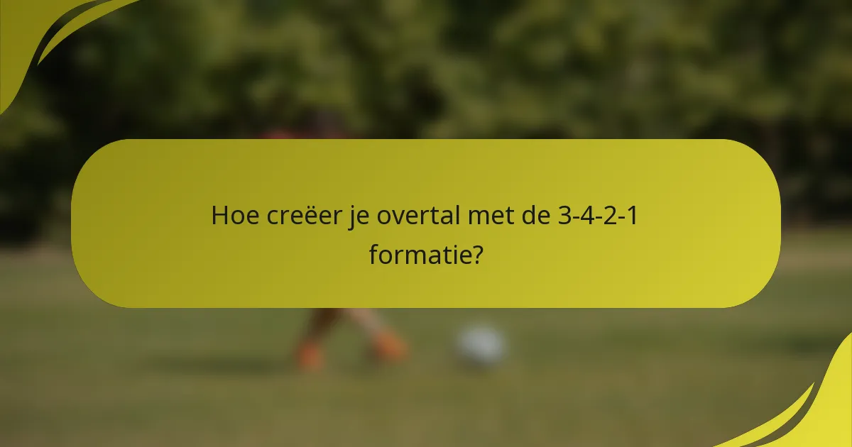 Hoe creëer je overtal met de 3-4-2-1 formatie?