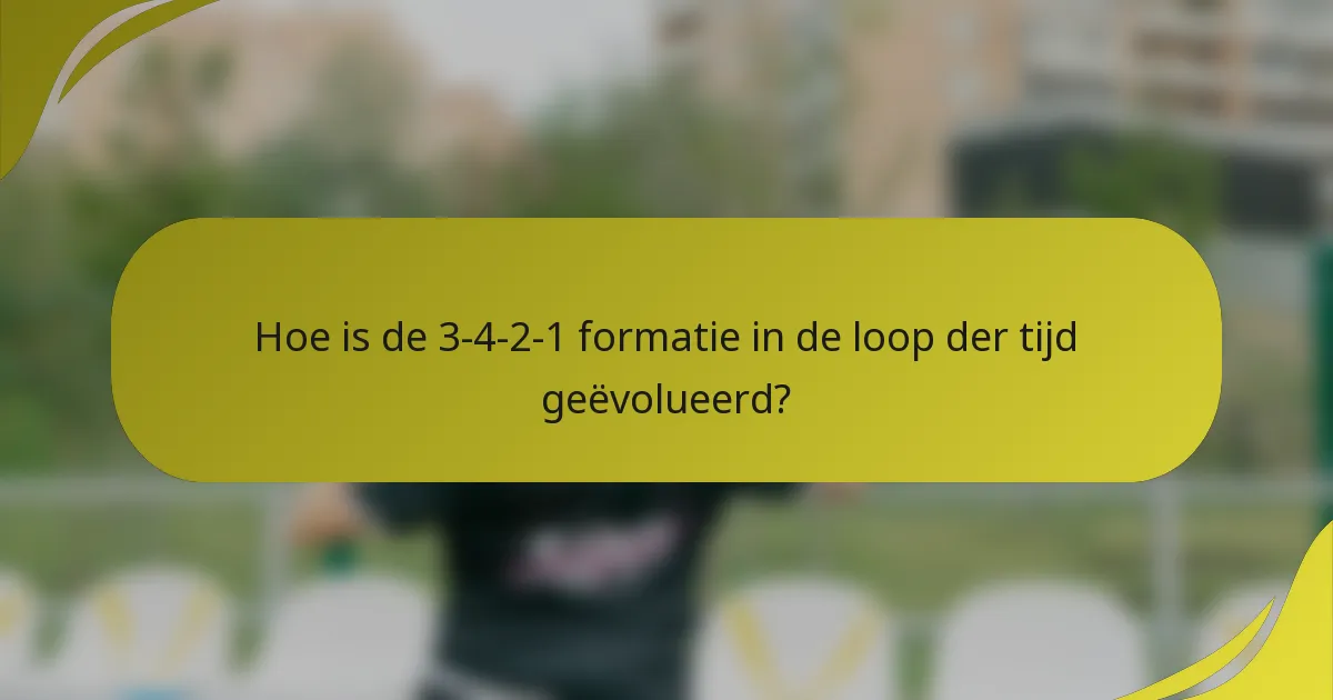 Hoe is de 3-4-2-1 formatie in de loop der tijd geëvolueerd?