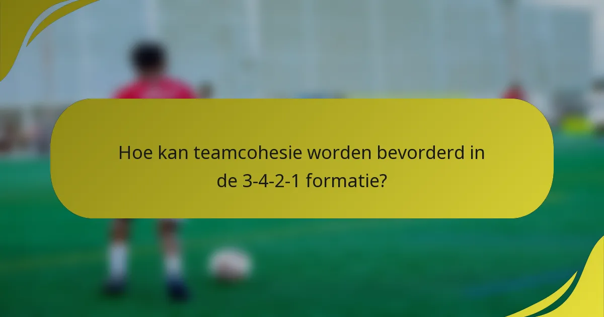 Hoe kan teamcohesie worden bevorderd in de 3-4-2-1 formatie?