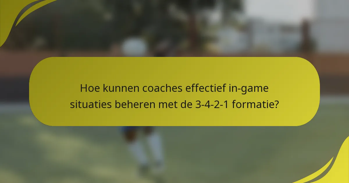 Hoe kunnen coaches effectief in-game situaties beheren met de 3-4-2-1 formatie?