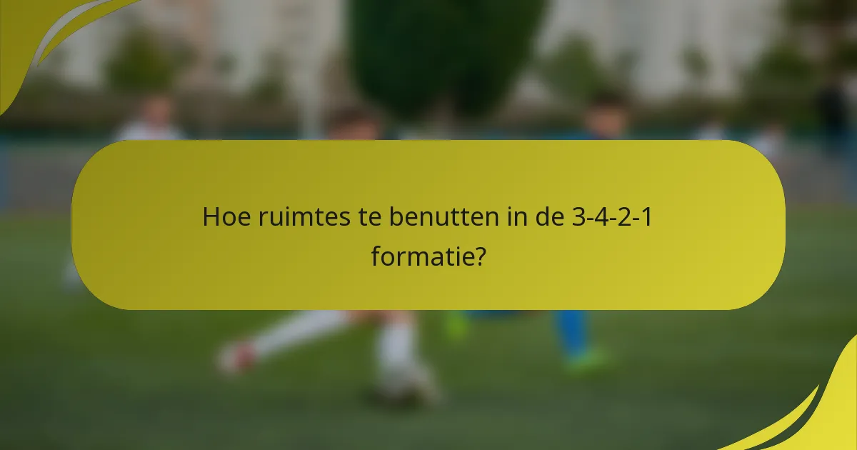 Hoe ruimtes te benutten in de 3-4-2-1 formatie?