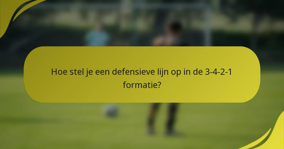 Hoe stel je een defensieve lijn op in de 3-4-2-1 formatie?