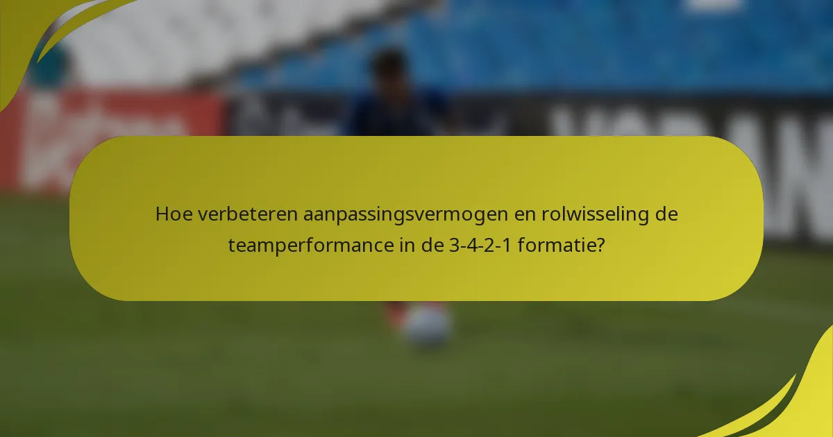 Hoe verbeteren aanpassingsvermogen en rolwisseling de teamperformance in de 3-4-2-1 formatie?
