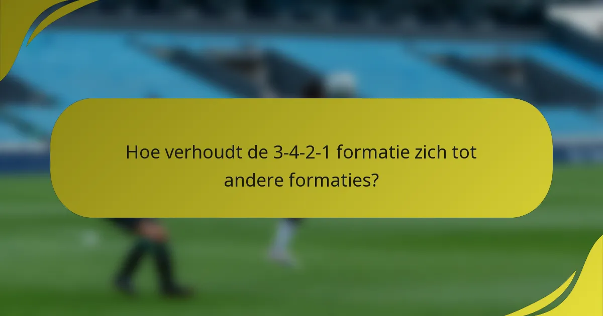 Hoe verhoudt de 3-4-2-1 formatie zich tot andere formaties?