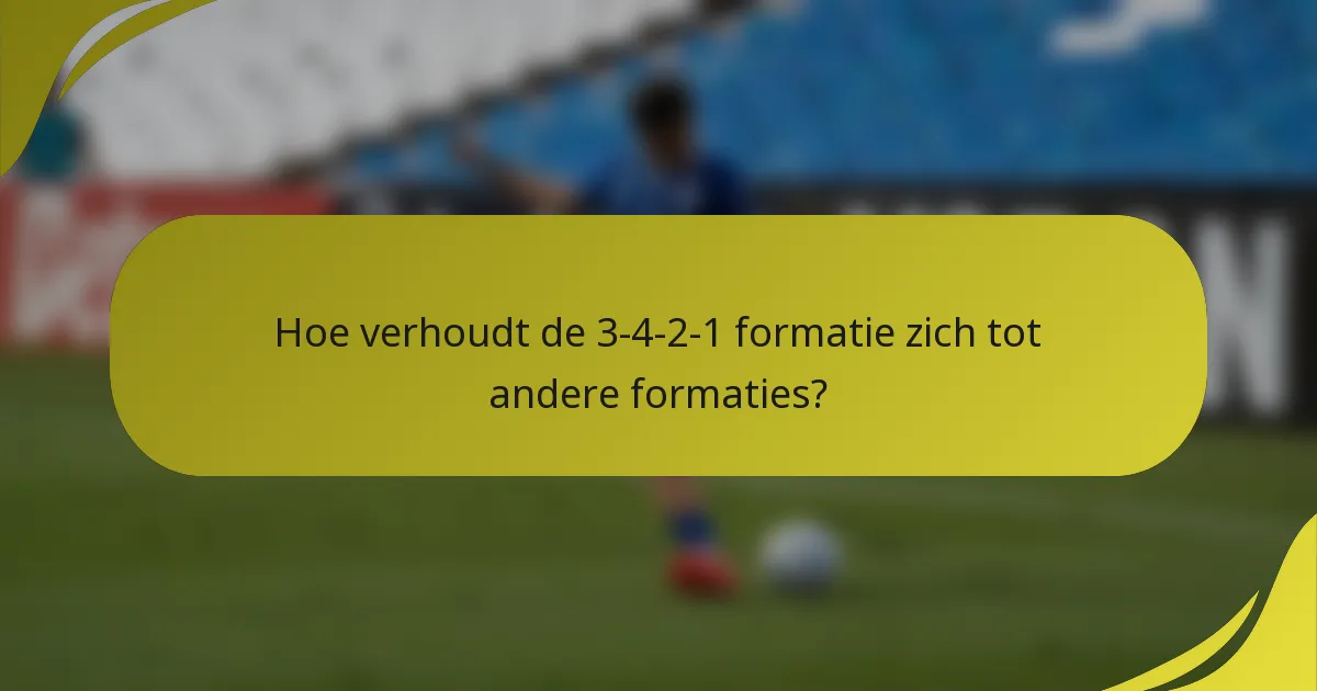 Hoe verhoudt de 3-4-2-1 formatie zich tot andere formaties?