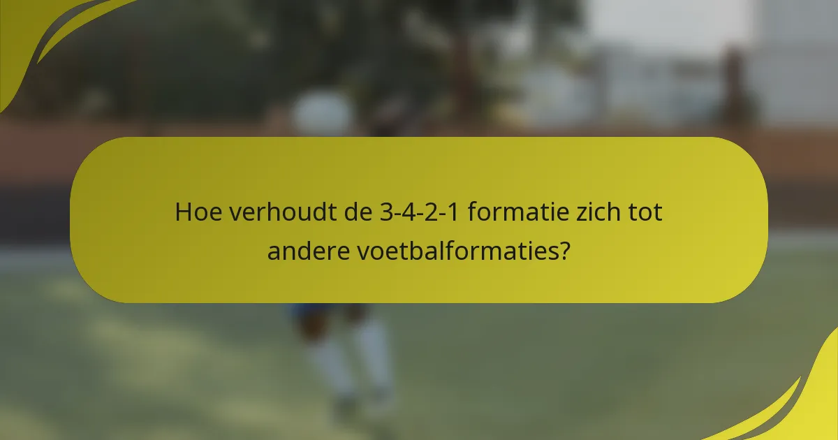 Hoe verhoudt de 3-4-2-1 formatie zich tot andere voetbalformaties?