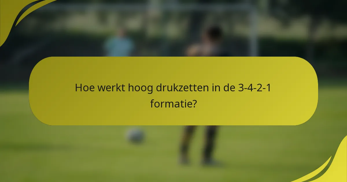 Hoe werkt hoog drukzetten in de 3-4-2-1 formatie?