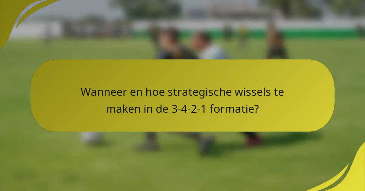 Wanneer en hoe strategische wissels te maken in de 3-4-2-1 formatie?
