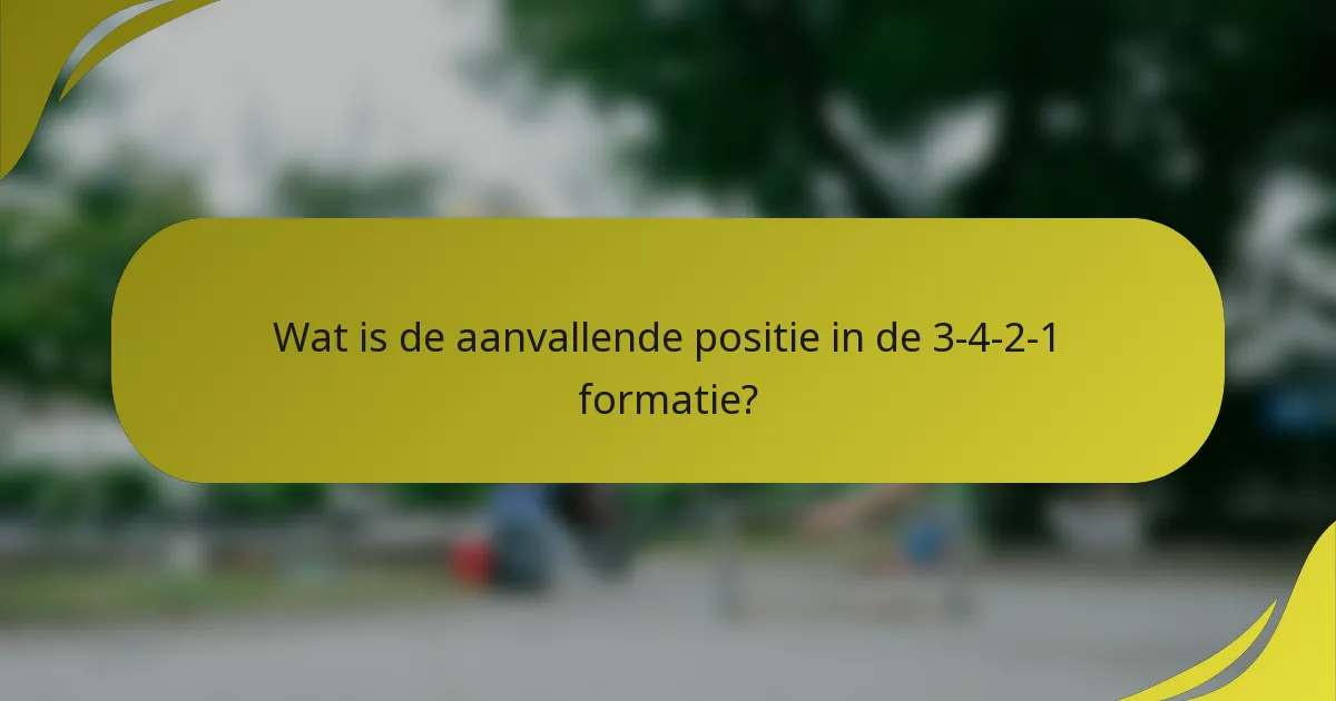 Wat is de aanvallende positie in de 3-4-2-1 formatie?