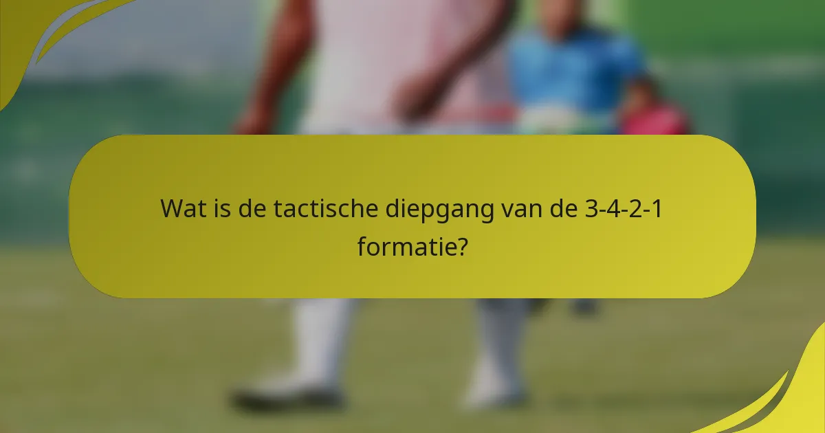 Wat is de tactische diepgang van de 3-4-2-1 formatie?