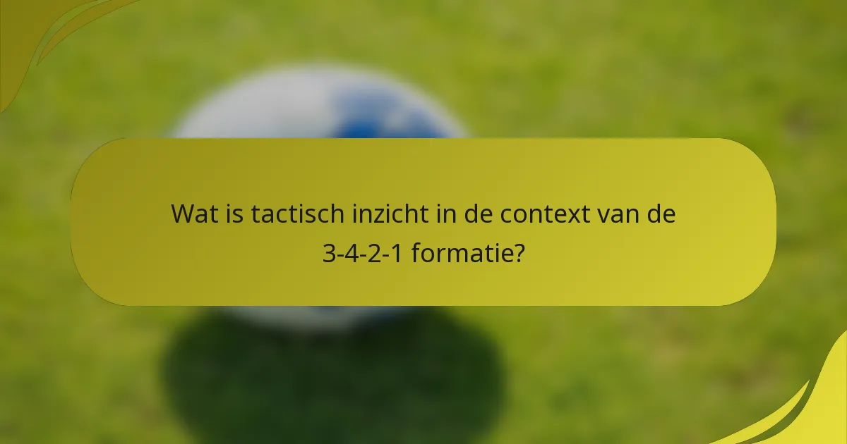 Wat is tactisch inzicht in de context van de 3-4-2-1 formatie?