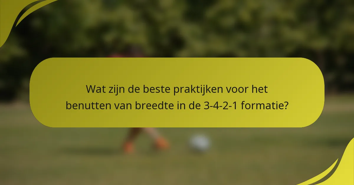 Wat zijn de beste praktijken voor het benutten van breedte in de 3-4-2-1 formatie?