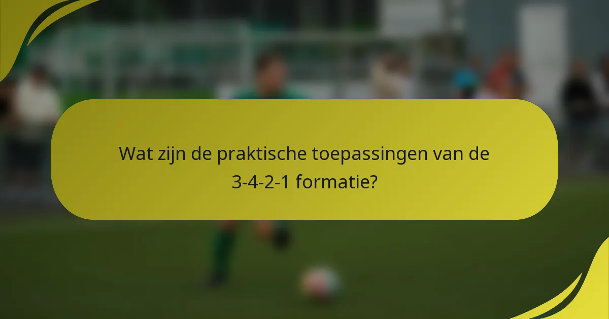 Wat zijn de praktische toepassingen van de 3-4-2-1 formatie?