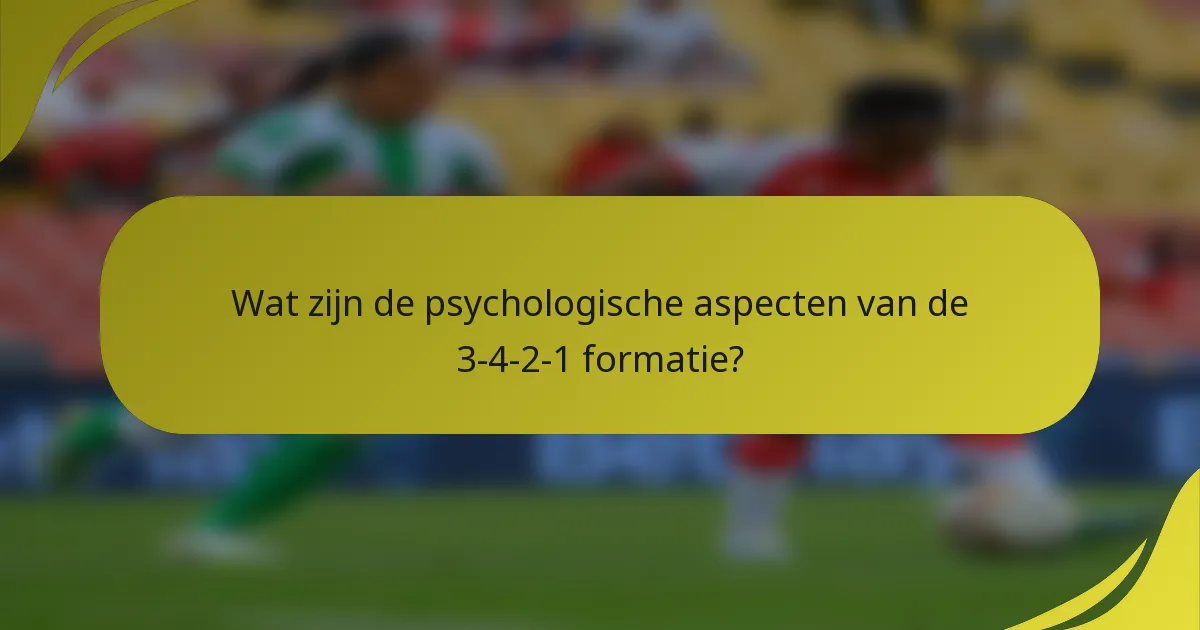 Wat zijn de psychologische aspecten van de 3-4-2-1 formatie?