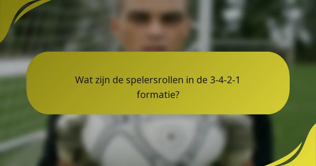 Wat zijn de spelersrollen in de 3-4-2-1 formatie?