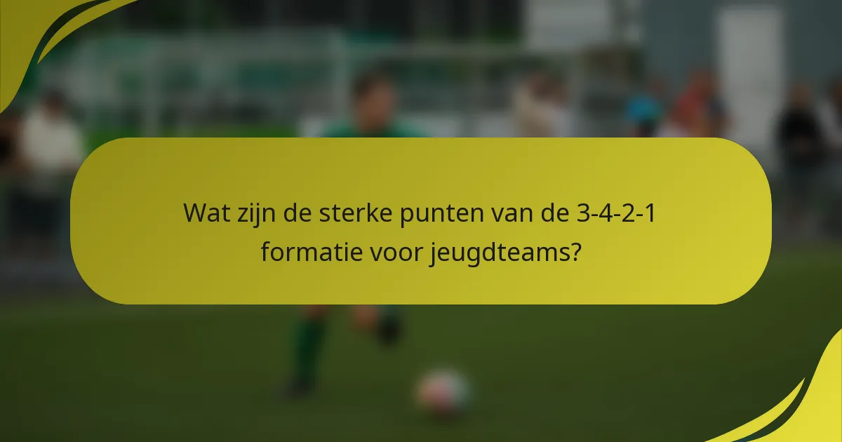 Wat zijn de sterke punten van de 3-4-2-1 formatie voor jeugdteams?