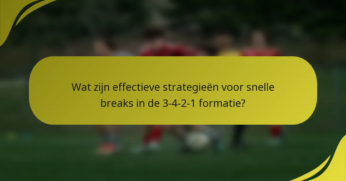 Wat zijn effectieve strategieën voor snelle breaks in de 3-4-2-1 formatie?