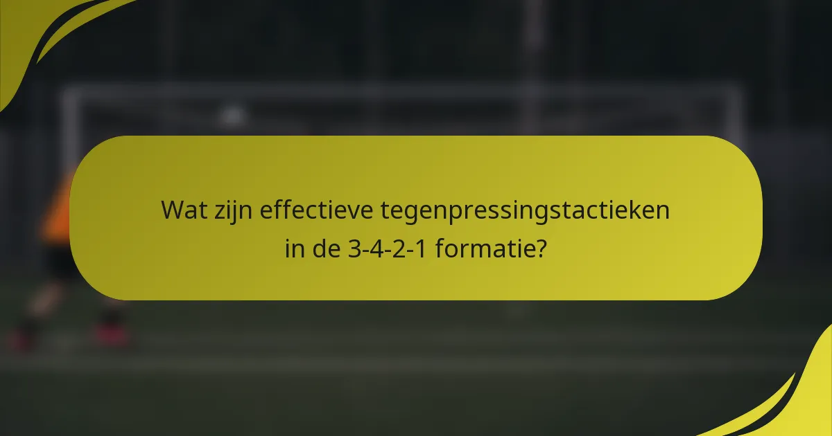 Wat zijn effectieve tegenpressingstactieken in de 3-4-2-1 formatie?