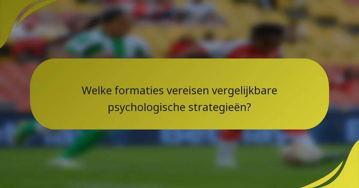 Welke formaties vereisen vergelijkbare psychologische strategieën?