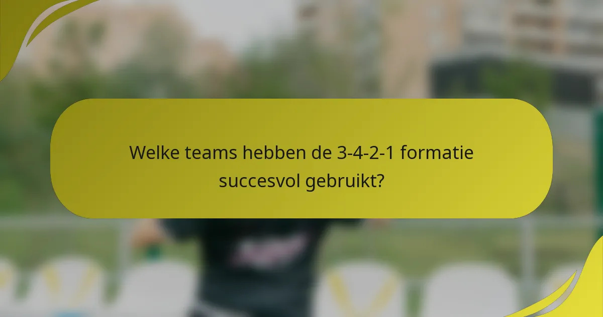 Welke teams hebben de 3-4-2-1 formatie succesvol gebruikt?