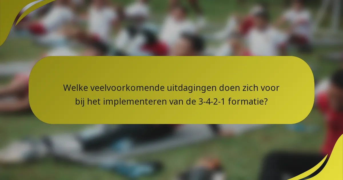 Welke veelvoorkomende uitdagingen doen zich voor bij het implementeren van de 3-4-2-1 formatie?